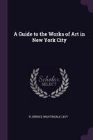 A Guide to the Works of Art in New York City - Primary Source Edition 1018925333 Book Cover