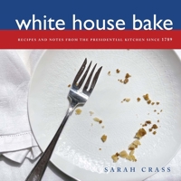 WHITE HOUSE BAKE: Recipes and Notes from the Presidential Kitchen Since 1789 B0DNX857PX Book Cover