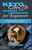 Keto Chaffle Recipes Cookbook for Beginners: Simple, Easy and Irresistible Low Carb and Gluten Free Ketogenic Waffle Recipes to Lose Weight 1914354095 Book Cover