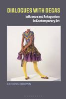 Dialogues with Degas: Influence and Antagonism in Contemporary Art 1350258741 Book Cover
