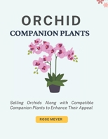ORCHID COMPANION PLANTS: Selling Orchids Along with Compatible Companion Plants to Enhance Their Appeal B0DQYG72QD Book Cover