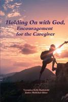 Holding On with God: Encouragement for the Caregiver 1097996271 Book Cover