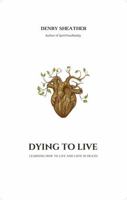 Dying to Live: Learning how to live and love in death 1763759091 Book Cover
