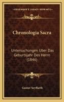 Chronologia Sacra: Untersuchungen Uber Das Geburtsjahr Des Herrn (1846) 1160830029 Book Cover
