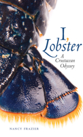 I, Lobster: A Crustacean Odyssey 1584659629 Book Cover