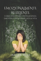 EMOZIONALMENTE RESILIENTE: Come sviluppare l'intelligenza emotiva e prosperare nella vita (LIVING A HAPPY AND HEALTHY LIFE) (Italian Edition) B0CMD7G2QB Book Cover