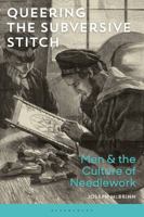 Queering the Subversive Stitch: Men and the Culture of Needlework 147257804X Book Cover