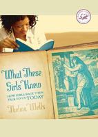 What These Girls Knew: How Girls Back Then Talk to Us Today (Women of Faith) 0849901758 Book Cover