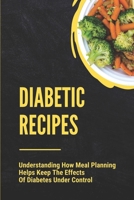 Diabetic Recipes: Understanding How Meal Planning Helps Keep The Effects Of Diabetes Under Control: 30 Minute Diabetic Recipes B098GL3WZ8 Book Cover