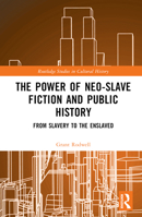 The Power of Neo-Slave Fiction and Public History: From Slavery to the Enslaved 1032451270 Book Cover