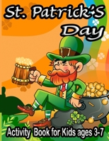 St. Patrick�S Day Activity Book for Kids ages 3-7: A Fun S.t Patrick's Activity Book Gift with Coloring pages, Word Search, Number System, Dot Marker, Dot to Dot & More! B09SP1G5SC Book Cover
