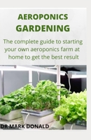 AEROPONICS GARDENING: The complete guide to satrting your own aeroponics farm at home and get the best result B08BDPG5S3 Book Cover
