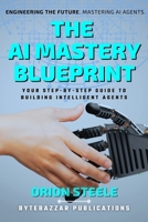 The AI Mastery Blueprint: Your Step-by-Step Guide to Building Intelligent Agents B0F23GRZGM Book Cover