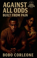 Against All Odds Built From Pain B0GM33QB6T Book Cover
