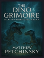 The Dino Grimoire: Secrets of Prehistoric Magick (Apophis's Magick Series: Dinosaur Magick) B0DPLPJ4NX Book Cover