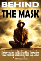 Behind the Mask: Understanding and Healing Male Depression B0CN8KX7WX Book Cover