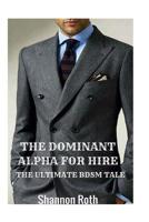 The Dominant Alpha For Hire: The Ultimate BDSM Tale 1532863209 Book Cover