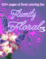 Fluently Floral three; Flower Power!: 100+ pages of floral coloring fun B099Y295YY Book Cover