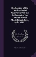 Celebration of the Two-Hundredth Anniversary of the Settlement of the town of Bristol, Rhode Island 1347431462 Book Cover