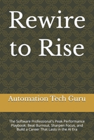 Rewire to Rise: The Software Professional's Peak Performance Playbook: Beat Burnout, Sharpen Focus, and Build a Career That Lasts in the AI Era B0H35NFK6Q Book Cover