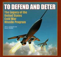 To Defend and Deter: The Legacy of the United States Cold War Missile Program 0976149451 Book Cover