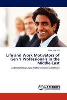 Life and Work Motivators of Gen Y Professionals in the Middle-East: Understanding Saudi Arabia’s newest workforce 3846538558 Book Cover