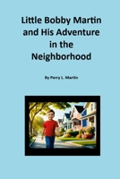 Little Bobby Martin and His Adventure in the Neighborhood By Perry L. Martin 1300581875 Book Cover