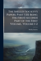 The Shelley Society's papers. Part I [II] Being the first[-second] part of the first volume.. Volume 1-2 1176983393 Book Cover