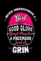 Never Underestimate a Girl with a Good Glove Good Hands, a Facemask and a Grin: Bat and Ball Game Notebook to Write in, 6x9, Lined, 120 Pages Journal 1694966135 Book Cover