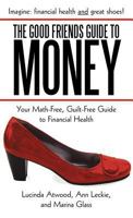 The Good Friends Guide to Money: Your Math-Free, Guilt-Free Guide to Financial Health 1462056075 Book Cover