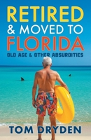 Retired & Moved to Florida: Old Age & Other Absurdities B0DYDH97PJ Book Cover
