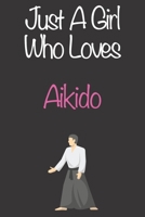 Just A Girl Who Loves Aikido: Gift Notebook for Aikido Lovers, Great Gift for a Girl who likes Strength and Agility Sports, Christmas Gift Book for Aikido Player and Coach, Journal to Write in and Lin 1676723188 Book Cover