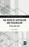 The Ruins of Capitalism and Possibilism: Beyond Homo Faber (Critiques and Alternatives to Capitalism) 1032606584 Book Cover