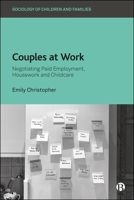 Couples at Work: Negotiating Paid Employment, Housework, and Childcare (Sociology of Children and Families) 1529264383 Book Cover
