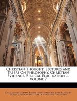 Christian Thought, Vol. 7: Lectures and Papers on Philosophy, Christian Evidence, Biblical Elucidation (Classic Reprint) 1165942747 Book Cover