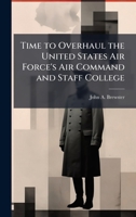 Time to Overhaul the United States Air Force's Air Command and Staff College 124983287X Book Cover