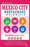 Mexico City Restaurant Guide 2019: Best Rated Restaurants in Mexico City, Mexico - 500 Restaurants, Bars and Cafés Recommended for Visitors, 2019 1985800136 Book Cover
