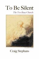 To Be Silent: The Too Busy Church 0997921110 Book Cover