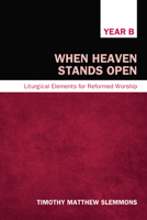 When Heaven Stands Open (Liturgical Elements for Reformed Worship, Year B) 1620320010 Book Cover