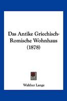 Das Antike Griechisch-Römische Wohnhaus: Ein Handbuch Für Kunstfreunde, Architecten, Archäologen, Philologen, Archivare, Studirende Und Schüler Höherer Lehranstalten 102277333X Book Cover