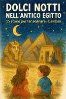 DOLCI NOTTI NELL'ANTICO EGITTO : 15 storie per far sognare i bambini (Italian Edition) B0FJ8M4WV2 Book Cover