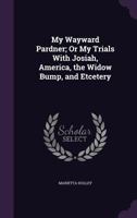 My Wayward Pardner; Or My Trials with Josiah, America, the Widow Bump, and Etcetery 1377433099 Book Cover