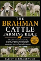 THE BRAHMAN CATTLE FARMING BIBLE: A Complete Guide to Raising Healthy Brahman Cattle with Practical Strategies for Nutrition, Breeding, Calving, Pasture Management, Herd Care, and Beef Production B0HD7QBQG9 Book Cover