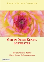 Geh in Deine Kraft, Schwester ! Hinführung zu Deiner Inneren Größe: Die Urkraft des Weibes, Sieben Seelen-Befreiungsrituale 3347966988 Book Cover