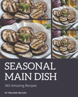 365 Amazing Seasonal Main Dish Recipes: Everything You Need in One Seasonal Main Dish Cookbook! B08FPB33HM Book Cover