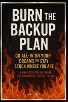 Burn the Backup Plan "Go All-In On Your Dreams or Stay Stuck Where You Are" B0F8RCR32C Book Cover