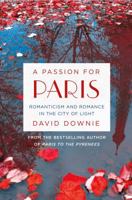 A Passion for Paris: Romanticism and Romance in the City of Light 1250043158 Book Cover