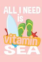 All I Need is Vitamin Sea Vacation Notebook: 6 x 9 125 page Notebook for anyone to write in while enjoying their vacation or leisure time on the Sea or Ocean 1091918333 Book Cover