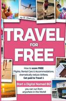 TRAVEL for FREE: How to score FREE Flights, Rental Cars & Accommodations, Dramatically reduce Airfares, Get paid to Travel & Start a Digital Nomad Business you can run from anywhere in the world! 1545447233 Book Cover