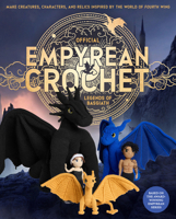 Official Empyrean Crochet: Legends of Basgiath: Make Creatures, Characters, and Relics Inspired by the World of Fourth Wing - Based on the Award-Winning Novels (Official Fourth Wing) 1577158458 Book Cover
